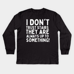 I don't trust stairs. They are always up to something. Kids Long Sleeve T-Shirt